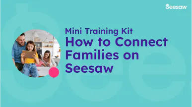 Mini Training Kit - How to Connect Families on Seesaw